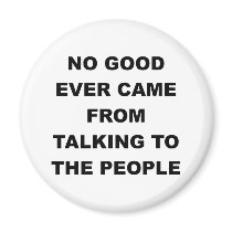 No Good Ever Came From Talking to the People