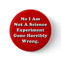 No I Am Not A Science Experiment Buttons