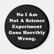 No I Am Not A Science Experiment Magnets
