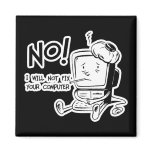 NO! I WILL NOT FIX YOUR COMPUTER magnets