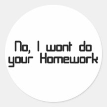 No, I wont do your homework Round Sticker