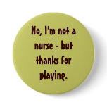 No, I'm not a nurse - but thanks for playing. buttons