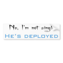 No, I'm Not Single He's Deployed Bumper Sticker