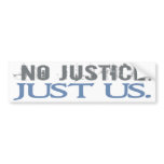 No Justice. Just Us. bumper stickers
