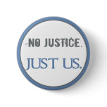 No Justice. Just Us.