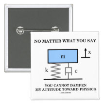 No Matter What You Say You Cannot Dampen Physics Pinback Buttons