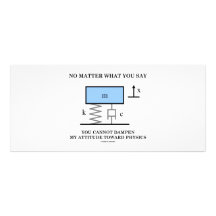 No Matter What You Say You Cannot Dampen Physics Customised Rack Card
