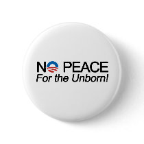 No Peace for the Unborn Anti-Obama Pro-Life Pin