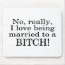 No Really I Love Being Married To A Bitch Mouse Pad