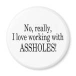 No Really I Love Working With Assholes Magnet