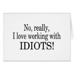 No Really I Love Working With Idiots cards