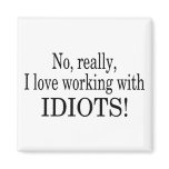 No Really I Love Working With Idiots Magnets