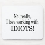 No Really I Love Working With Idiots Mouse Pad