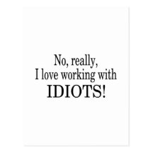 No Really I Love Working With Idiots Post Card