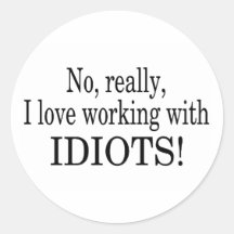 No Really I Love Working With Idiots Round Stickers