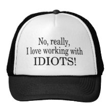 No Really I Love Working With Idiots Trucker Hat