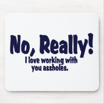 No, Really ! I Love Working With You Assholes . Mouse Mats