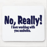 No, Really ! I Love Working With You Assholes . mousepads