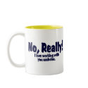 No Really!  I Love Working With You Assholes! mugs