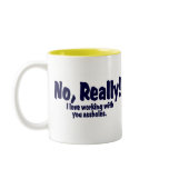 No Really!  I Love Working With You Assholes! mugs