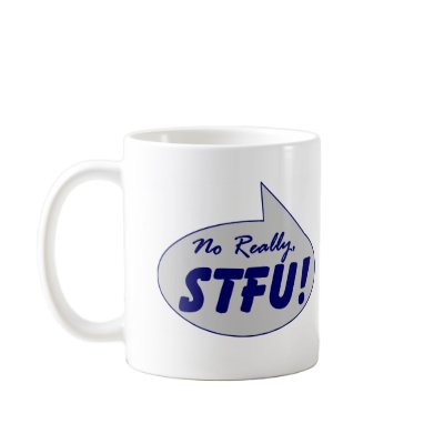 No Really, STFU ! Mug by TheBigTees