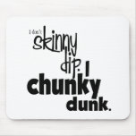no Skinny dip-chunky dunk Mouse Mats