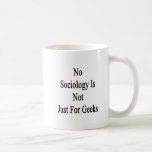 No Sociology Is Not Just For Geeks Coffee Mugs