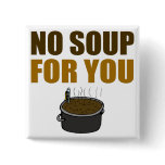 No Soup For You Button