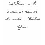 "No tears in the writer, no tears in the reader... t-shirts