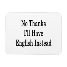 No Thanks I'll Have English Instead Flexible Magnets