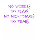 No Worries No Fears No Nightmares No Tears t-shirts