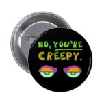 No, You're Creepy. Button
