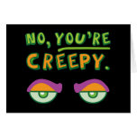 No, You're Creepy. Card