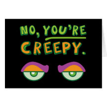 No, You're Creepy. Card