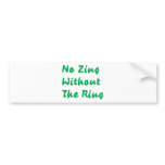 No Zing Without The Ring bumper stickers
