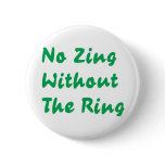 No Zing Without The Ring Pinback Button