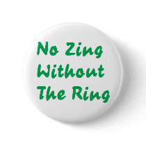 No Zing Without The Ring Pinback Button