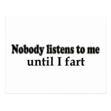 Nobody listens to me until I fart Post Cards