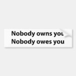 Nobody Owns/Owes You Bumper Stickers
