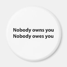 Nobody Owns/Owes You Fridge Magnet