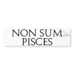 Non Sum Pisces bumper stickers