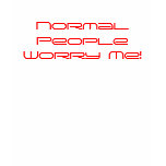 Normal People Worry Me! t-shirts