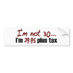 Not 30 $29.95 Plus Tax bumper stickers
