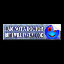 NOT A DOCTOR BUT WILL LOOK bumper stickers