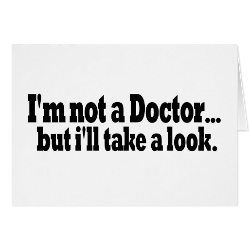 Not A Doctor Take A Look Greeting Card