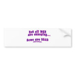 Not all men are annoying..some are dead bumper stickers