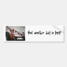 Not another day in Hell! Bumper Stickers