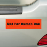 Not For Human Use bumper stickers