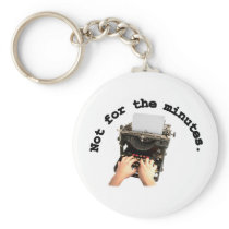 Not For The Minutes Key Chains