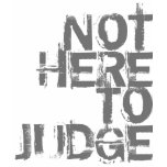 NOT HERE TO JUDGE t-shirts